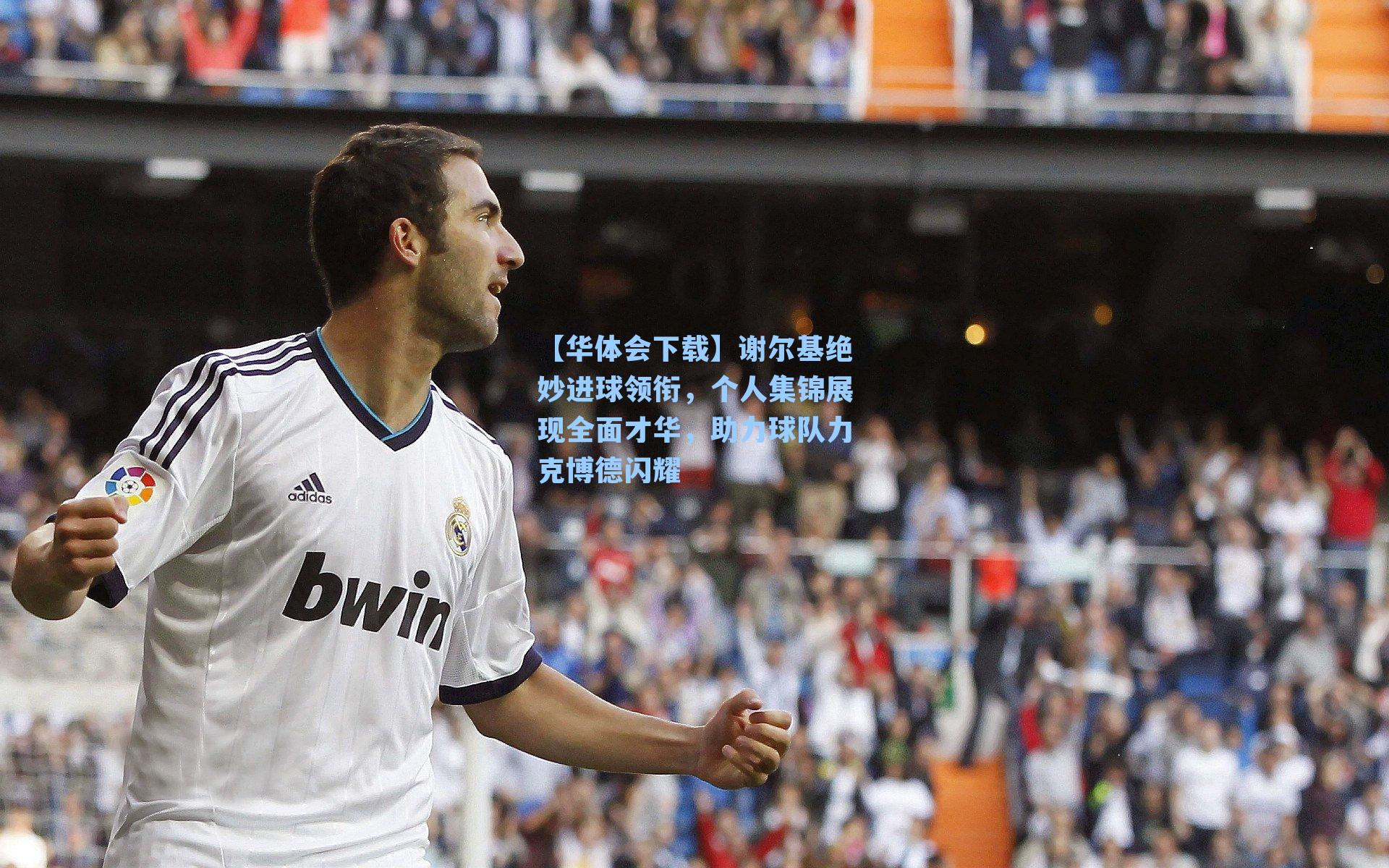 谢尔基绝妙进球领衔,个人集锦展现全面才华,助力球队力克博德闪耀