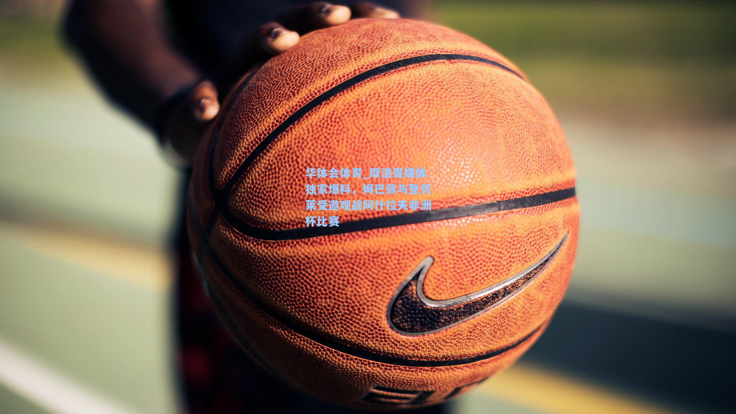 摩洛哥媒体独家爆料，姆巴佩与登贝莱受邀观战阿什拉夫非洲杯比赛